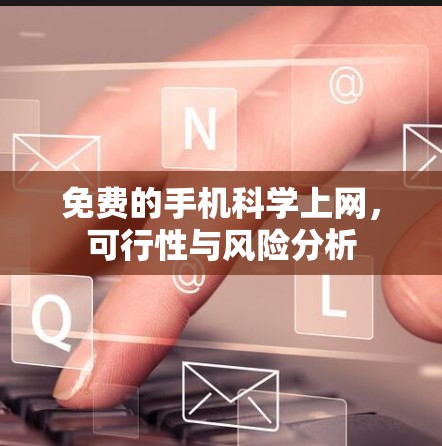 免费的手机科学上网，可行性与风险分析