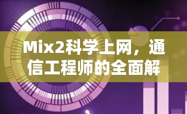 Mix2科学上网，通信工程师的全面解析与实用指南
