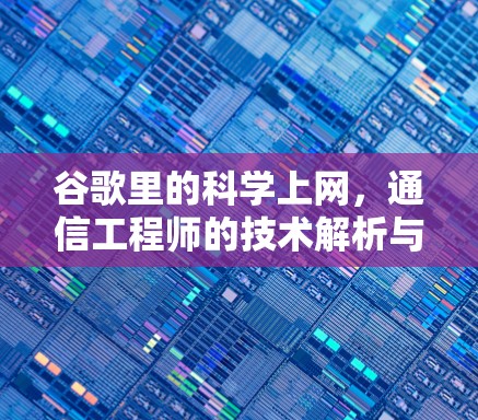 谷歌里的科学上网，通信工程师的技术解析与合规探讨