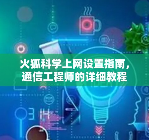 火狐科学上网设置指南，通信工程师的详细教程